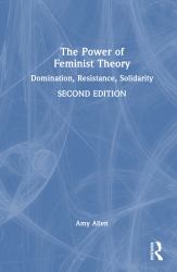 The Power of Feminist Theory : Domination, Resistance, Solidarity