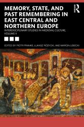 Memory, State, and Past Remembering in East Central and Northern Europe : Interdisciplinary Studies in Medieval Culture, Volume II