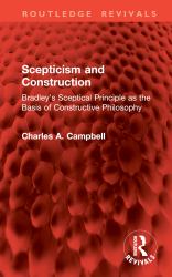 Scepticism and Construction : Bradley's Sceptical Principle As the Basis of Constructive Philosophy