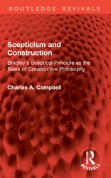 Scepticism and Construction : Bradley's Sceptical Principle As the Basis of Constructive Philosophy