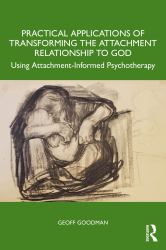Practical Applications of Transforming the Attachment Relationship to God : Using Attachment-Informed Psychotherapy