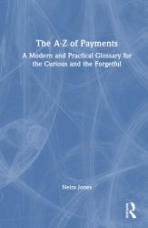 The a-Z of Payments : A Modern and Practical Glossary for the Curious and the Forgetful