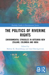 The Politics of Riverine Rights : Environmental Struggles in Aotearoa New Zealand, Colombia and India