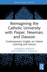 Reimagining the Catholic University with Pieper, Newman, and Dawson : Contemporary Insights on Liberal Learning and Leisure
