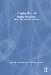 Everyday Rhetoric : Shaping Perceptions, Behaviors, and Interactions