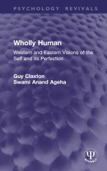 Wholly Human : Western and Eastern Visions of the Self and Its Perfection