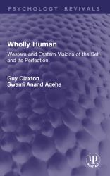 Wholly Human : Western and Eastern Visions of the Self and Its Perfection