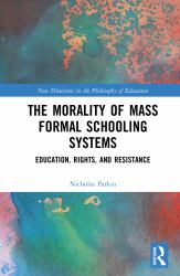 The Morality of the Mass Formal Schooling System : Education, Rights, and Resistance
