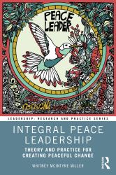 Integral Peace Leadership : Theory and Practice for Creating Peaceful Change