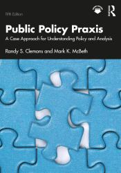 Public Policy PRAXIS : A Case Approach for Understanding Policy and Analysis