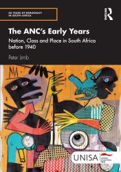 The ANC's Early Years : Nation, Class and Place in South Africa Before 1940
