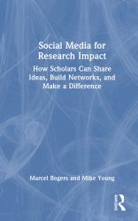 Social Media for Research Impact : How Scholars Can Share Ideas, Build Networks, and Make a Difference