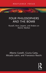 Four Philosophers and the Bomb : Russell, Aron, Jaspers, and Anders on Atomic Warfare
