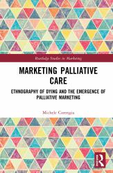 Marketing Palliative Care : Ethnography of Dying and the Emergence of Palliative Marketing