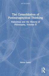 The Consolidation of Postmetaphysical Thinking : Habermas and the History of Philosophy, Volume II