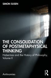 The Consolidation of Postmetaphysical Thinking : Habermas and the History of Philosophy, Volume II