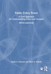 Public Policy PRAXIS : A Case Approach for Understanding Policy and Analysis