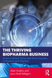The Thriving Biopharma Business : How to Unlock Value and Drive Success in Biotech and Pharma