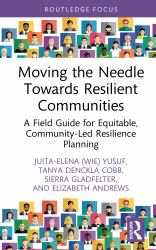 Moving the Needle Towards Resilient Communities : A Field Guide for Equitable, Community-Led Resilience Planning