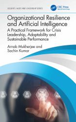Organizational Resilience and Artificial Intelligence : A Practical Framework for Crisis Leadership, Adaptability and Sustainable Performance