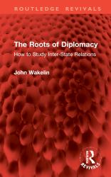 The Roots of Diplomacy : How to Study Inter-State Relations