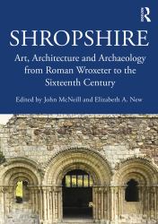 Shropshire : Art, Architecture and Archaeology from Roman Wroxeter to the Sixteenth Century