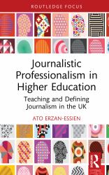 Journalistic Professionalism in Higher Education : Teaching and Defining Journalism in the UK