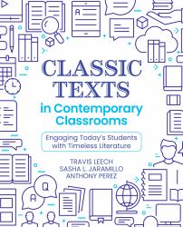 Classic Texts in Contemporary Classrooms : Engaging Today's Students with Timeless Literature
