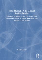 Ṭāhā Ḥusayn: a Bi-Lingual Arabic Reader : Passages in Arabic from the Days, the Future of Culture in Egypt, and with Abū Al-‛Alā' in His Prison