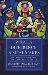 What a Difference a Meal Makes : The Last Supper in the Bible and in the Christian Church
