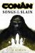 Conan: Songs of the Slain : The All-New Chronicles of the Worlds Greatest Barbarian Hero