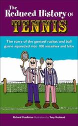 Reduced History of Tennis : The Story of the Genteel Racket and Ball Game Squeezed into 100 Smashes and Lobs