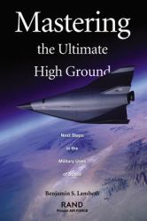 Mastering the Ultimate High Ground : Next Steps in the Military Use of Space