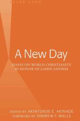 A New Day : Essays on World Christianity in Honor of Lamin Sanneh- Foreword by Andrew F. Walls