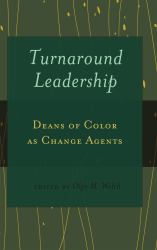 Turnaround Leadership : Deans of Color As Change Agents