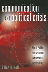 Communication and Political Crisis : Media, Politics and Governance in a Globalized Public Sphere