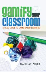 Gamify Your Classroom : A Field Guide to Game-Based Learning