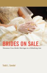 Brides on Sale : Taiwanese Cross-Border Marriages in a Globalizing Asia