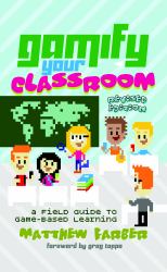 Gamify Your Classroom : A Field Guide to Game-Based Learning - Revised Edition