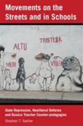 Movements on the Streets and in Schools : State Repression, Neoliberal Reforms, and Oaxaca Teacher Counter-Pedagogies