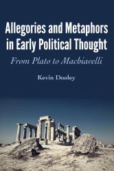 Allegories and Metaphors in Early Political Thought : From Plato to Machiavelli