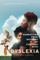 Narratives from Mothers of Children with Dyslexia : Our Stories for Educators