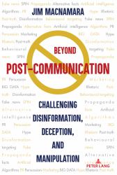 Beyond Post-Communication : Challenging Disinformation, Deception, and Manipulation