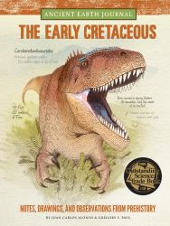 Ancient Earth Journal: the Early Cretaceous : Notes, Drawings, and Observations from Prehistory