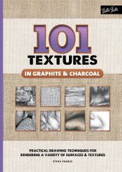 101 Textures in Graphite and Charcoal : Practical Drawing Techniques for Rendering a Variety of Surfaces and Textures