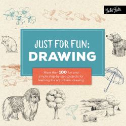Just for Fun: Drawing : More Than 100 Fun and Simple Step-By-step Projects for Learning the Art of Basic Drawing