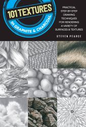 101 Textures in Graphite and Charcoal : Practical Step-By-step Drawing Techniques for Rendering a Variety of Surfaces and Textures