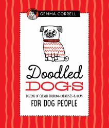 Doodled Dogs : Dozens of Clever Doodling Exercises and Ideas for Dog People
