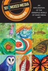 101 More Mixed Media Techniques : An Exploration of the Versatile World of Mixed Media Art