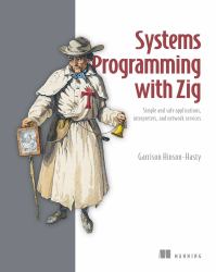 Systems Programming with Zig : Simple and Safe Applications, Interpreters, and Network Services